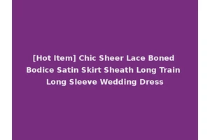 [Hot Item] Chic Sheer Lace Boned Bodice Satin Skirt Sheath Long Train Long Sleeve Wedding Dress