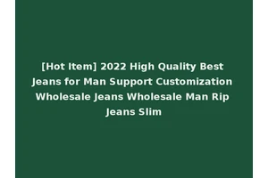 [Hot Item] 2022 High Quality Best Jeans for Man Support Customization Wholesale Jeans Wholesale Man Rip Jeans Slim