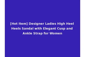 [Hot Item] Designer Ladies High Heel Heels Sandal with Elegant Cusp and Ankle Strap for Women