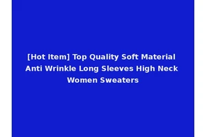 [Hot Item] Top Quality Soft Material Anti Wrinkle Long Sleeves High Neck Women Sweaters