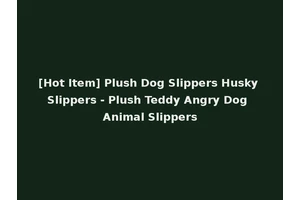 [Hot Item] Plush Dog Slippers Husky Slippers - Plush Teddy Angry Dog Animal Slippers