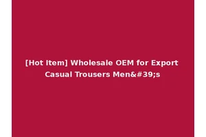 [Hot Item] Wholesale OEM for Export Casual Trousers Men's