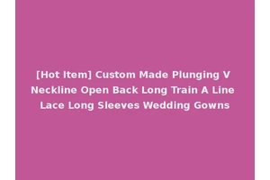 [Hot Item] Custom Made Plunging V Neckline Open Back Long Train A Line Lace Long Sleeves Wedding Gowns