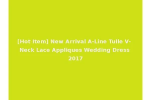 [Hot Item] New Arrival A-Line Tulle V- Neck Lace Appliques Wedding Dress 2017