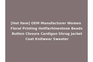 [Hot Item] OEM Manufacturer Women Floral Printing Hotfixrhinestone Beads Button Closure Cardigan Shrug Jacket Coat Knitwear Sweater