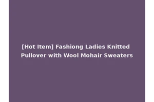 [Hot Item] Fashiong Ladies Knitted Pullover with Wool Mohair Sweaters