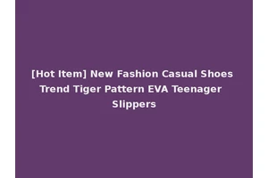 [Hot Item] New Fashion Casual Shoes Trend Tiger Pattern EVA Teenager Slippers