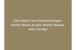 [Hot Item] Cool Colorful Stripes Unisex Warm Acrylic Winter Beanie with Tie-Dye