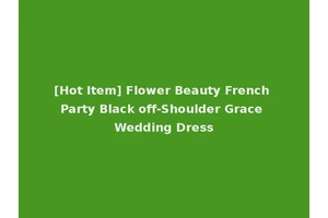 [Hot Item] Flower Beauty French Party Black off-Shoulder Grace Wedding Dress