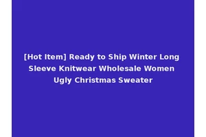[Hot Item] Ready to Ship Winter Long Sleeve Knitwear Wholesale Women Ugly Christmas Sweater