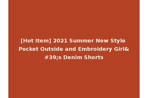 [Hot Item] 2021 Summer New Style Pocket Outside and Embroidery Girl's Denim Shorts