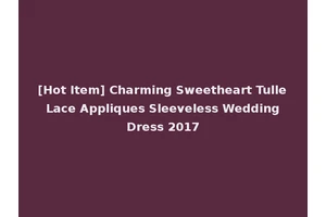 [Hot Item] Charming Sweetheart Tulle Lace Appliques Sleeveless Wedding Dress 2017