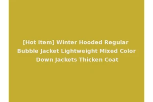 [Hot Item] Winter Hooded Regular Bubble Jacket Lightweight Mixed Color Down Jackets Thicken Coat