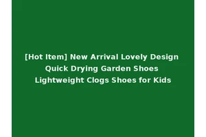 [Hot Item] New Arrival Lovely Design Quick Drying Garden Shoes Lightweight Clogs Shoes for Kids