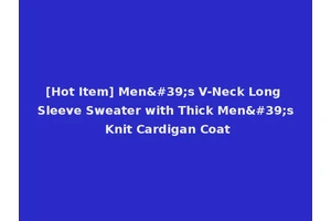 [Hot Item] Men's V-Neck Long Sleeve Sweater with Thick Men's Knit Cardigan Coat