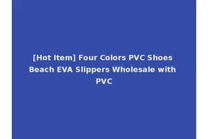 [Hot Item] Four Colors PVC Shoes Beach EVA Slippers Wholesale with PVC