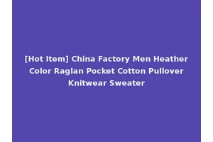 [Hot Item] China Factory Men Heather Color Raglan Pocket Cotton Pullover Knitwear Sweater