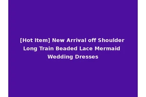 [Hot Item] New Arrival off Shoulder Long Train Beaded Lace Mermaid Wedding Dresses