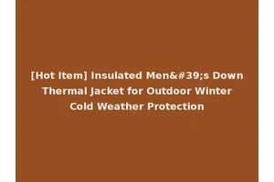 [Hot Item] Insulated Men's Down Thermal Jacket for Outdoor Winter Cold Weather Protection