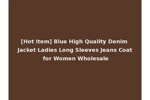 [Hot Item] Blue High Quality Denim Jacket Ladies Long Sleeves Jeans Coat for Women Wholesale
