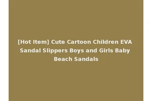 [Hot Item] Cute Cartoon Children EVA Sandal Slippers Boys and Girls Baby Beach Sandals