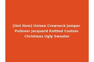 [Hot Item] Unisex Crewneck Jumper Pullover Jacquard Knitted Custom Christmas Ugly Sweater