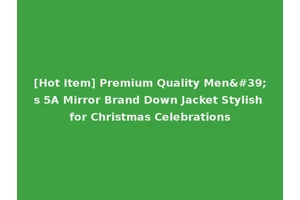 [Hot Item] Premium Quality Men's 5A Mirror Brand Down Jacket Stylish for Christmas Celebrations