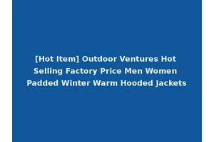 [Hot Item] Outdoor Ventures Hot Selling Factory Price Men Women Padded Winter Warm Hooded Jackets