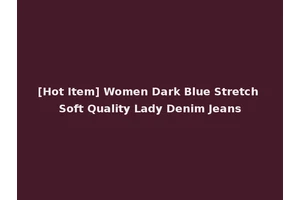 [Hot Item] Women Dark Blue Stretch Soft Quality Lady Denim Jeans