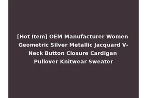 [Hot Item] OEM Manufacturer Women Geometric Silver Metallic Jacquard V-Neck Button Closure Cardigan Pullover Knitwear Sweater