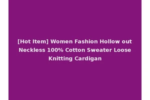 [Hot Item] Women Fashion Hollow out Neckless 100% Cotton Sweater Loose Knitting Cardigan
