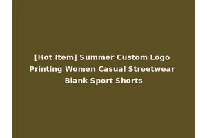 [Hot Item] Summer Custom Logo Printing Women Casual Streetwear Blank Sport Shorts