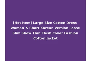 [Hot Item] Large Size Cotton Dress Women′ S Short Korean Version Loose Slim Show Thin Flesh Cover Fashion Cotton Jacket