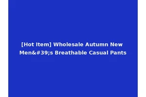 [Hot Item] Wholesale Autumn New Men's Breathable Casual Pants