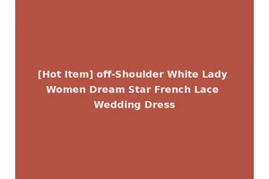 [Hot Item] off-Shoulder White Lady Women Dream Star French Lace Wedding Dress