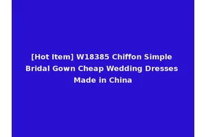 [Hot Item] W18385 Chiffon Simple Bridal Gown Cheap Wedding Dresses Made in China