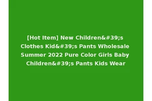 [Hot Item] New Children's Clothes Kid's Pants Wholesale Summer 2022 Pure Color Girls Baby Children's Pants Kids Wear