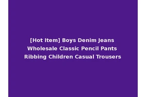 [Hot Item] Boys Denim Jeans Wholesale Classic Pencil Pants Ribbing Children Casual Trousers