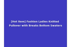 [Hot Item] Fashion Ladies Knitted Pullover with Breaks Bottom Swaters