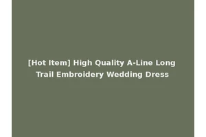 [Hot Item] High Quality A-Line Long Trail Embroidery Wedding Dress