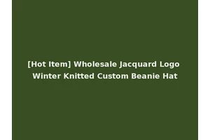 [Hot Item] Wholesale Jacquard Logo Winter Knitted Custom Beanie Hat