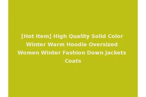 [Hot Item] High Quality Solid Color Winter Warm Hoodie Oversized Women Winter Fashion Down Jackets Coats