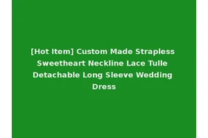 [Hot Item] Custom Made Strapless Sweetheart Neckline Lace Tulle Detachable Long Sleeve Wedding Dress