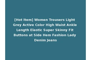 [Hot Item] Women Trousers Light Grey Active Color High Waist Ankle Length Elastic Super Skinny Fit Buttons at Side Hem Fashion Lady Denim Jeans