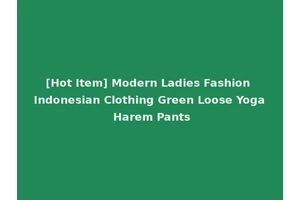 [Hot Item] Modern Ladies Fashion Indonesian Clothing Green Loose Yoga Harem Pants