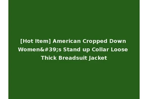 [Hot Item] American Cropped Down Women's Stand up Collar Loose Thick Breadsuit Jacket