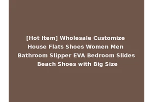 [Hot Item] Wholesale Customize House Flats Shoes Women Men Bathroom Slipper EVA Bedroom Slides Beach Shoes with Big Size