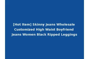 [Hot Item] Skinny Jeans Wholesale Customized High Waist Boyfriend Jeans Women Black Ripped Leggings