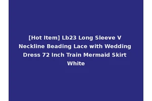 [Hot Item] Lb23 Long Sleeve V Neckline Beading Lace with Wedding Dress 72 Inch Train Mermaid Skirt White