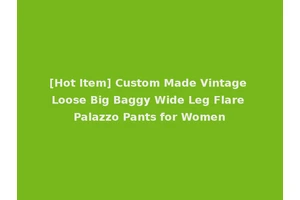 [Hot Item] Custom Made Vintage Loose Big Baggy Wide Leg Flare Palazzo Pants for Women